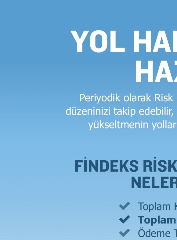 YOL HARİTANIZ HAZIR! Periyodik olarak Risk Raporu alarak ödeme düzeninizi takip edebilir, Findeks Kredi Notu'nuzu yükseltmenin yollarını keşfedebilirsiniz. Hemen Kullanmaya Başla! Part 1