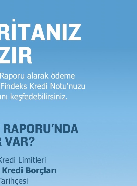 YOL HARİTANIZ HAZIR! Periyodik olarak Risk Raporu alarak ödeme düzeninizi takip edebilir, Findeks Kredi Notu'nuzu yükseltmenin yollarını keşfedebilirsiniz. Hemen Kullanmaya Başla! Part 2